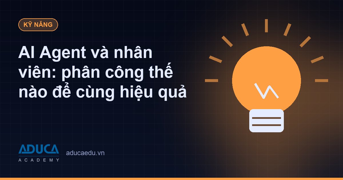 AI Agent và nhân viên: phân công thế nào để cùng hiệu quả