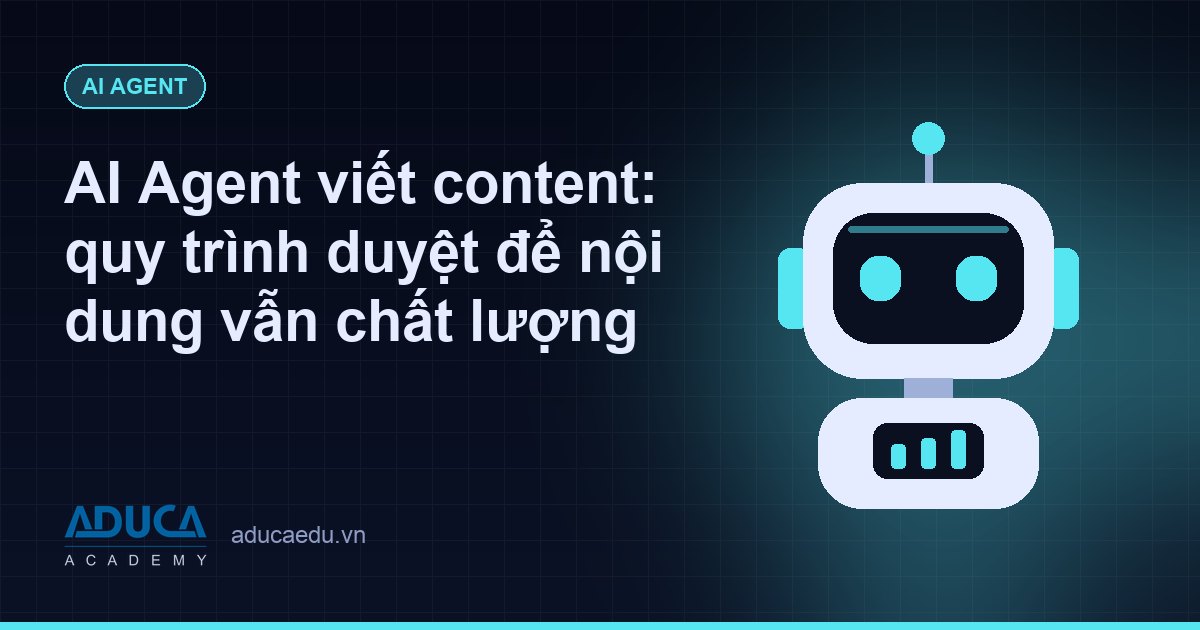AI Agent viết content: quy trình duyệt để nội dung vẫn chất lượng