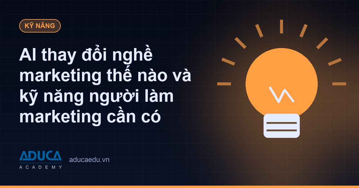 AI thay đổi nghề marketing thế nào và kỹ năng người làm marketing cần có