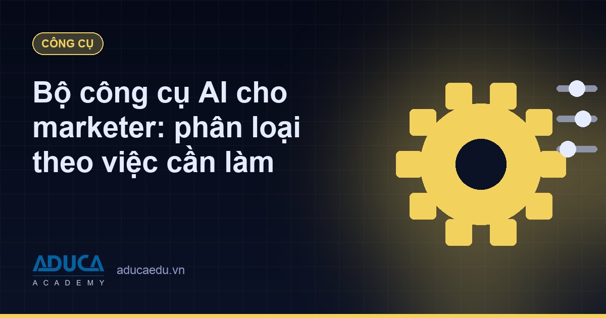 Bộ công cụ AI cho marketer: phân loại theo việc cần làm