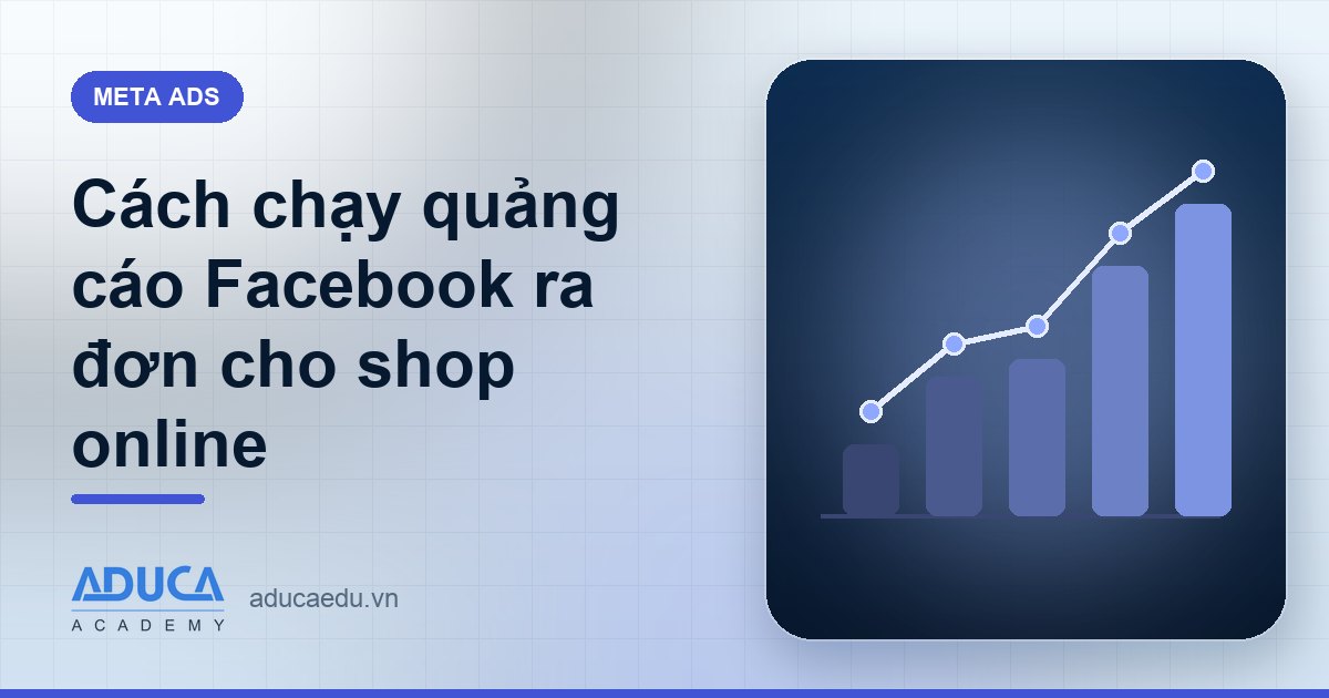 Cách chạy quảng cáo Facebook ra đơn cho shop online