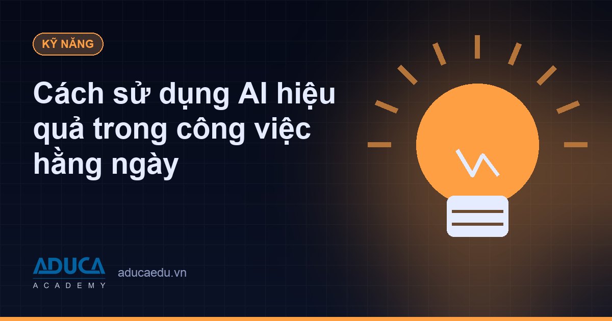 Cách sử dụng AI hiệu quả trong công việc hằng ngày