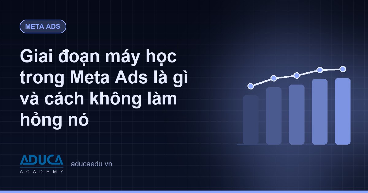 Giai đoạn máy học trong Meta Ads là gì và cách không làm hỏng nó