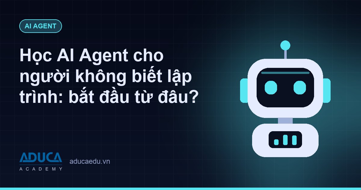 Học AI Agent cho người không biết lập trình: bắt đầu từ đâu?