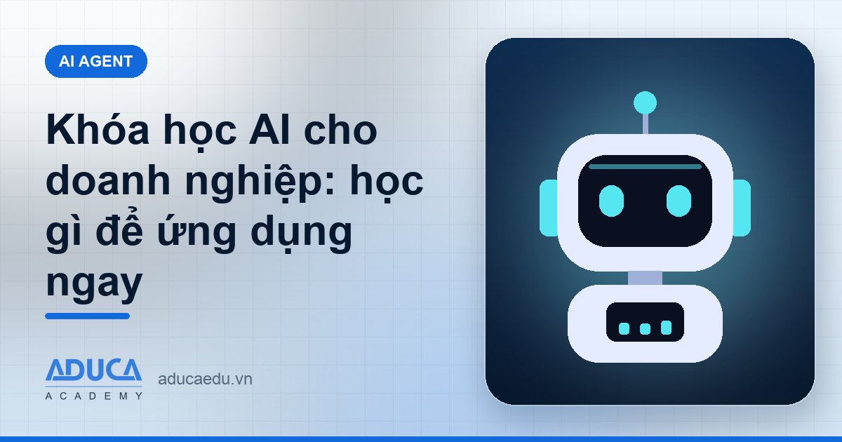Khóa học AI cho doanh nghiệp: học gì để ứng dụng ngay