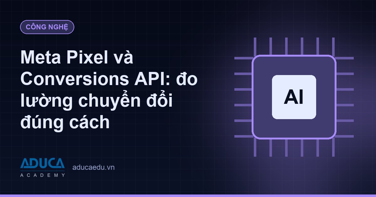 Meta Pixel và Conversions API: đo lường chuyển đổi đúng cách