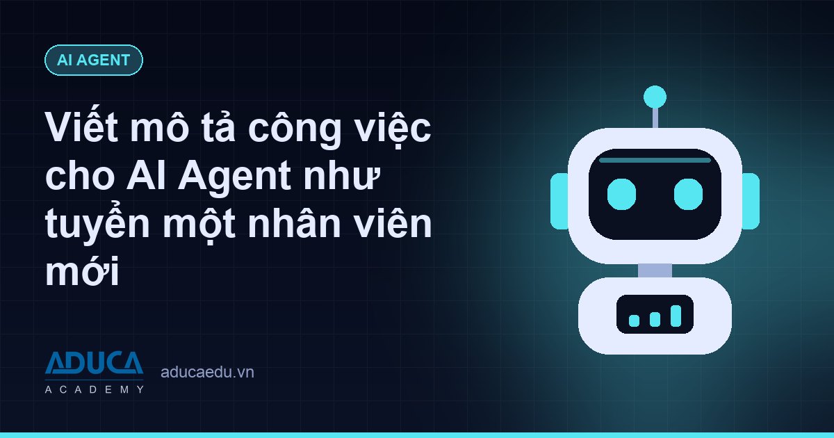 Viết mô tả công việc cho AI Agent như tuyển một nhân viên mới