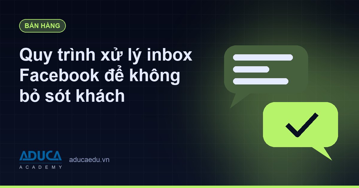Quy trình xử lý inbox Facebook để không bỏ sót khách