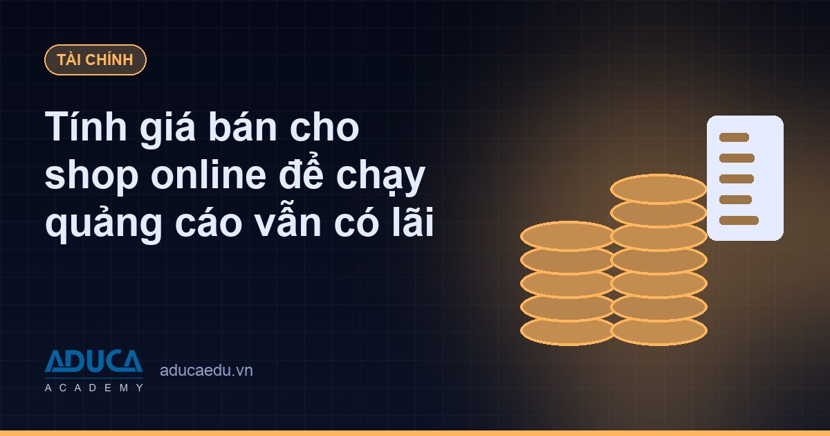 Tính giá bán cho shop online để chạy quảng cáo vẫn có lãi