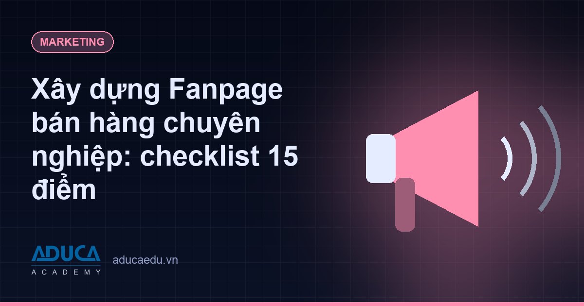 Xây dựng Fanpage bán hàng chuyên nghiệp: checklist 15 điểm